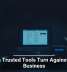 When Trusted Tools Turn Against Your Business