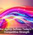 Digital Agility Defines Today&rsquo;s True Competitive Strength