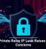 Apple Private Relay IP Leak Raises Privacy Concerns