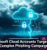 Microsoft Cloud Accounts Targeted in Complex Phishing Campaign