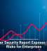 Browser Security Report Exposes Hidden Risks for Enterprises